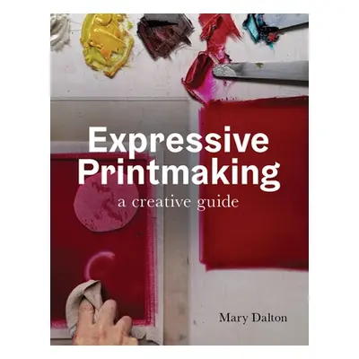 "Expressive Printmaking: A Creative Guide" - "" ("Dalton Mary")