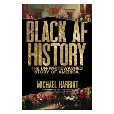 "Black AF History: The Un-Whitewashed Story of America" - "" ("Harriot Michael")