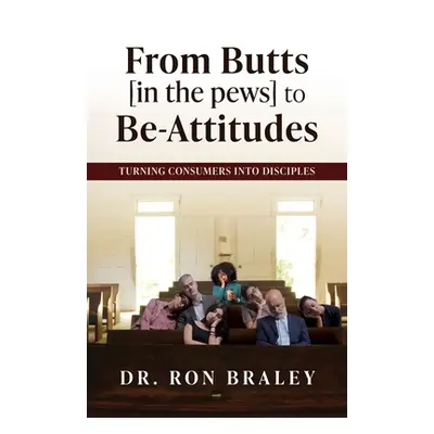 "From Butts [in the pews] to Be-Attitudes: Turning Consumers into Disciples" - "" ("Braley Ron")