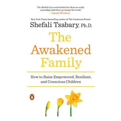 "The Awakened Family: How to Raise Empowered, Resilient, and Conscious Children" - "" ("Tsabary 