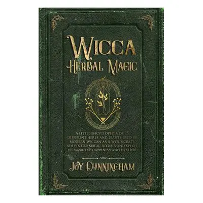 "Wicca Herbal Magic: A little Encyclopedia of 25 Different Herbs and Plants Used by Modern Wicca