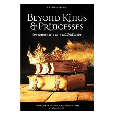 "Beyond Kings and Princesses: Governments for Worldbuilders" - "" ("Litwin Oren")