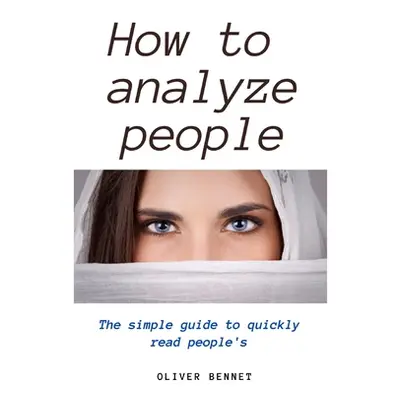 "How to Analyze People: The simple guide to quickly read people's" - "" ("Bennet Oliver")