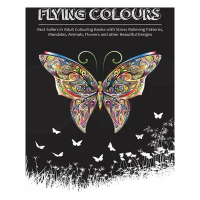 "Flying Colours!: Best Sellers in Adult Colouring Books with Stress Relieving Patterns, Mandalas