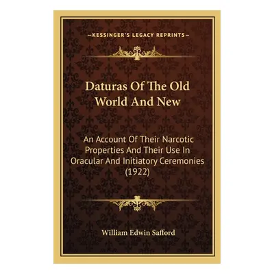 "Daturas Of The Old World And New: An Account Of Their Narcotic Properties And Their Use In Orac