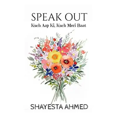 "Speak Out: Kuch Aap Ki, Kuch Meri Baat" - "" ("Ahmed Syeda Shayesta")