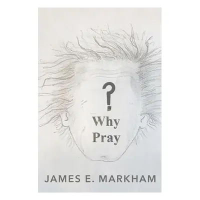 "Why Pray?" - "" ("Markham James E.")