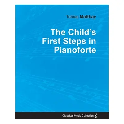 "The Child's First Steps in Pianoforte Playing" - "" ("Matthay Tobias")