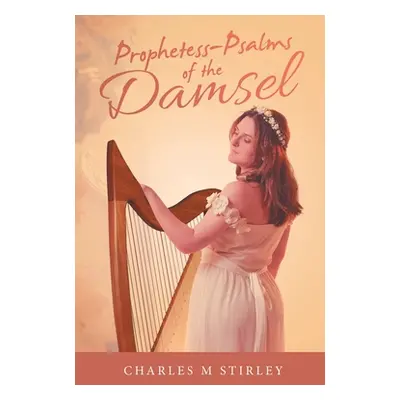 "Prophetess-Psalms of the Damsel" - "" ("Stirley Charles M.")