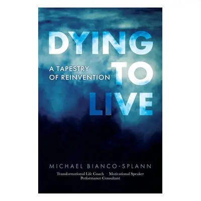 "Dying to Live: A Tapestry of Reinvention" - "" ("Bianco-Splann Michael")