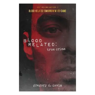 "Blood Related: True Crime" - "" ("Davis Gregory D.")