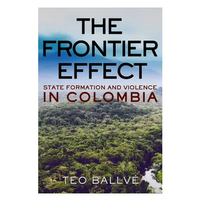 "The Frontier Effect: State Formation and Violence in Colombia" - "" ("Ballv Teo")