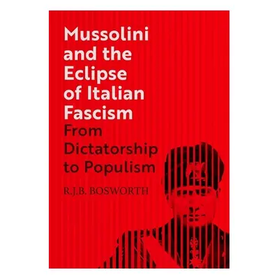 "Mussolini and the Eclipse of Italian Fascism: From Dictatorship to Populism" - "" ("Bosworth R.