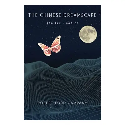 "The Chinese Dreamscape, 300 Bce-800 Ce" - "" ("Campany Robert Ford")