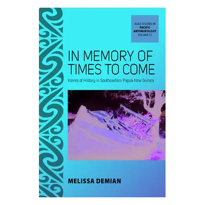 "In Memory of Times to Come: Ironies of History in Southeastern Papua New Guinea" - "" ("Demian 