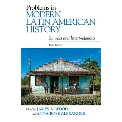 "Problems in Modern Latin American History: Sources and Interpretations, Fifth Edition" - "" ("W