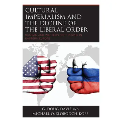 "Cultural Imperialism and the Decline of the Liberal Order: Russian and Western Soft Power in Ea