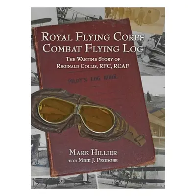 "Royal Flying Corps Combat Flying Log: The Wartime Story of Reginald Collis, RFC, RCAF" - "" ("H