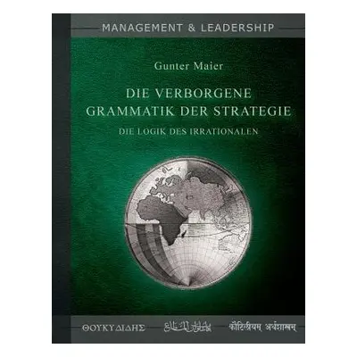 "Die verborgene Grammatik der Strategie: Die Logik des Irrationalen" - "" ("Maier Gunter")