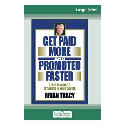 "Get Paid More And Promoted Faster: 21 Great Ways to Get Ahead In Your Career (16pt Large Print 