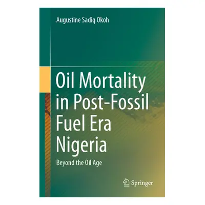 "Oil Mortality in Post-Fossil Fuel Era Nigeria: Beyond the Oil Age" - "" ("Okoh Augustine Sadiq"