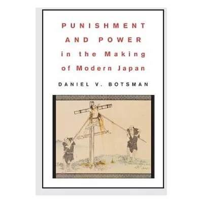 "Punishment and Power in the Making of Modern Japan" - "" ("Botsman Daniel V.")