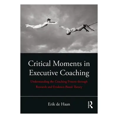 "Critical Moments in Executive Coaching: Understanding the Coaching Process Through Research and