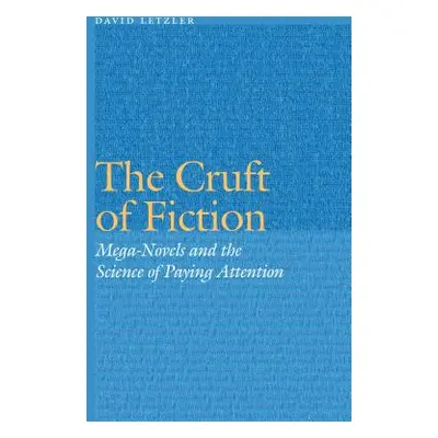 "Cruft of Fiction: Mega-Novels and the Science of Paying Attention" - "" ("Letzler David")