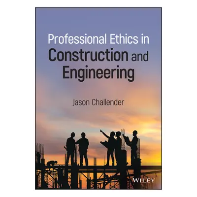 "Professional Ethics in Construction and Engineering" - "" ("Challender Jason")