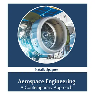 "Aerospace Engineering: A Contemporary Approach" - "" ("Spagner Natalie")