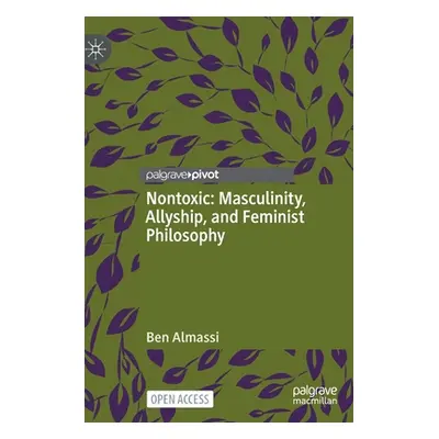 "Nontoxic: Masculinity, Allyship, and Feminist Philosophy" - "" ("Almassi Ben")