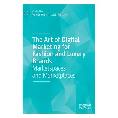 "The Art of Digital Marketing for Fashion and Luxury Brands: Marketspaces and Marketplaces" - ""