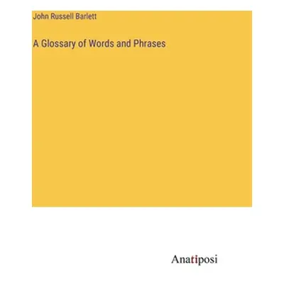 "A Glossary of Words and Phrases" - "" ("Barlett John Russell")