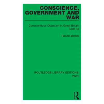 "Conscience, Government and War: Conscientious Objection in Great Britain 1939-45" - "" ("Barker