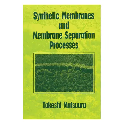 "Synthetic Membranes and Membrane Separation Processes" - "" ("Matsuura Takeshi")