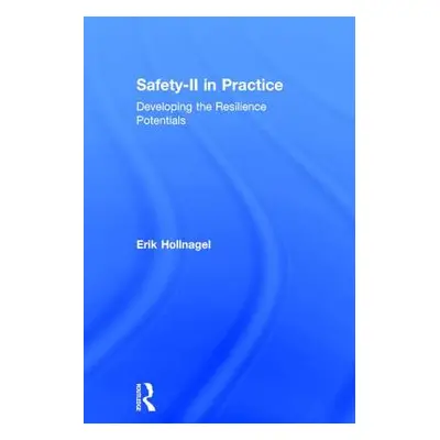 "Safety-II in Practice: Developing the Resilience Potentials" - "" ("Hollnagel Erik")