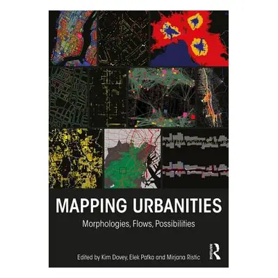 "Mapping Urbanities: Morphologies, Flows, Possibilities" - "" ("Dovey Kim")