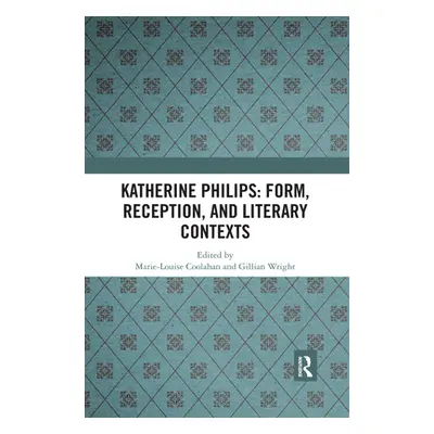 "Katherine Philips: Form, Reception, and Literary Contexts" - "" ("Coolahan Marie-Louise")