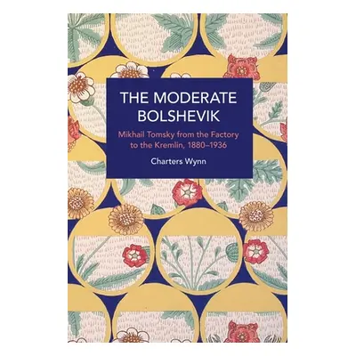 "The Moderate Bolshevik: Mikhail Tomsky from the Factory to the Kremlin, 1880-1936" - "" ("Wynn 