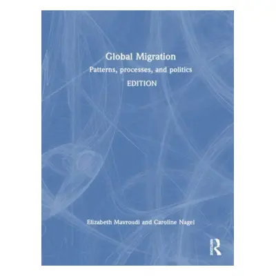 "Global Migration: Patterns, Processes and Politics" - "" ("Mavroudi Elizabeth")