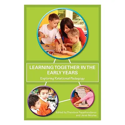 "Learning Together in the Early Years: Exploring Relational Pedagogy" - "" ("Papatheodorou Theod