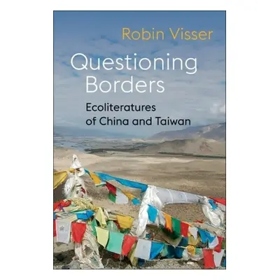 "Questioning Borders: Ecoliteratures of China and Taiwan" - "" ("Visser Robin")