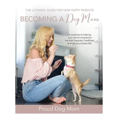 "Becoming a Dog Mom: The Ultimate Guide for New Puppy Parents" - "" ("Gundersen Melissa")