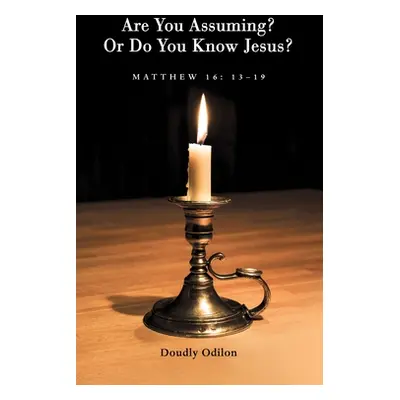 "Are You Assuming? or Do You Know Jesus?" - "" ("Odilon Doudly")