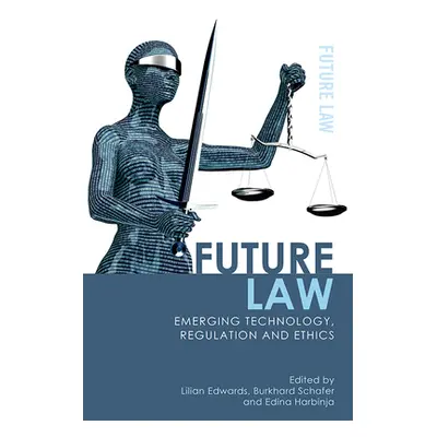 "Future Law: Emerging Technology, Regulation and Ethics" - "" ("Edwards Lilian")