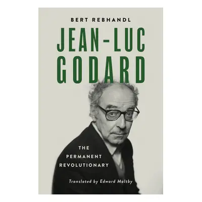 "Jean-Luc Godard: The Permanent Revolutionary" - "" ("Rebhandl Bert")