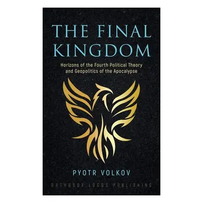 "The Final Kingdom: Horizons of the Fourth Political Theory and Geopolitics of the Apocalypse" -