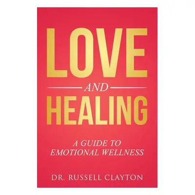 "Love and Healing: A Guide to Emotional Wellness" - "" ("Clayton Russell")