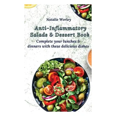 "Anti-Inflammatory Salads and Dessert Book: Complete your lunches and dinners with these delicio