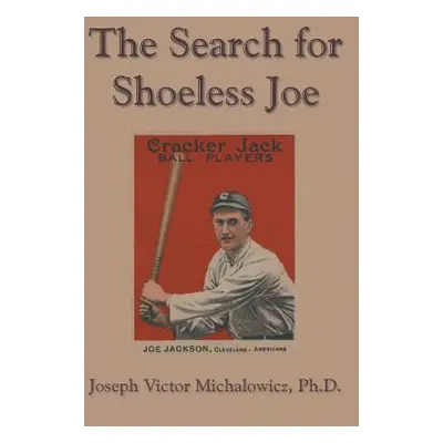 "The Search for Shoeless Joe" - "" ("Michalowicz Joseph Victor")